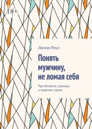 Понять мужчину, не ломая себя. Про близость, границы и мужские страхи