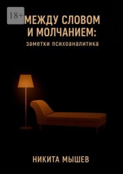 Между словом и молчанием: Заметки психоаналитика