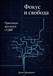 Фокус и свобода: Практикум для мозга с СДВГ