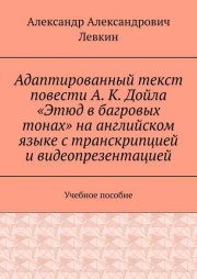 Адаптированный текст повести А. К. Дойла «Этюд в багровых тонах» на английском языке с транскрипцией и видеопрезентацией. Учебное пособие