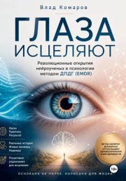 ГЛАЗА ИСЦЕЛЯЮТ. Революционные открытия нейроученых в психологии методом ДПДГ (EMDR)