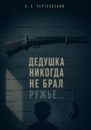 Дедушка никогда не брал ружье...