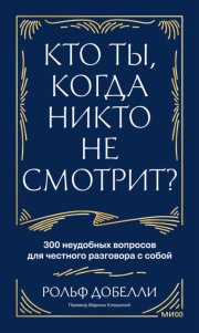 Кто ты, когда никто не смотрит? 300 неудобных вопросов для честного разговора с собой