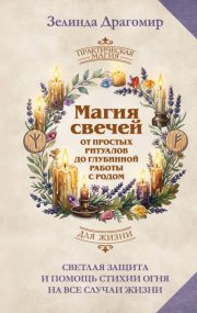 Магия свечей: от простых ритуалов до глубинной работы с родом. Светлая защита и помощь стихии огня на все случаи жизни