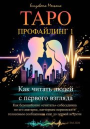 Таро-профайлинг 1. Как читать людей с первого взгляда. Как безошибочно «считать» собеседника по его аватарке, паттернам переписки и голосовым сообщениям еще до первой встречи