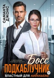 Босс подкаблучник. Властный для новенькой. Современный любовный рассказ