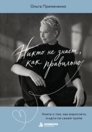 Никто не знает, как правильно. Книга о том, как взрослеть и идти по своей тропе