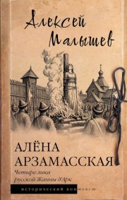 Алёна Арзамасская. Четыре лика русской Жанны д'Арк