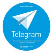 Telegram. Как запустить канал, привлечь подписчиков и заработать на контенте