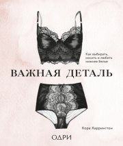 Важная деталь. Как выбирать, носить и любить нижнее белье