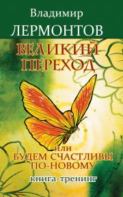 Великий переход, или Будем счастливы по-новому. Книга-тренинг