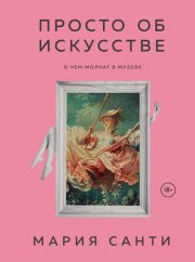 Просто об искусстве. О чем молчат в музеях