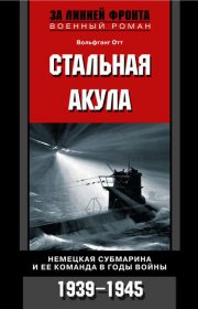 Стальная акула. Немецкая субмарина и ее команда в годы войны. 1939-1945