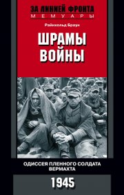 Шрамы войны. Одиссея пленного солдата вермахта. 1945