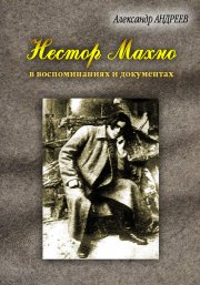 Нестор Махно, анархист и вождь в воспоминаниях и документах