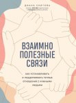 Взаимно полезные связи. Как устанавливать и поддерживать теплые отношения с нужными людьми