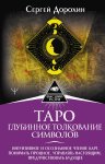 Таро: глубинное толкование символов. Интуитивное и осознанное чтение карт. Понимать прошлое, управлять настоящим, предчувствовать будущее