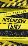 Преследуя тьму. Практическое руководство по раскрытию убийств