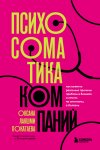 Психосоматика компаний. Как выявить реальные причины проблем в бизнесе и лечить не симптомы, а болезнь
