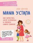 Мама устала. Как перестать «все успевать» и сделать самое главное