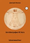 Автобиография НЕ йога. Субъективный Опыт