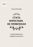 Стать взрослым, не привлекая. Сопротивление инфантильности