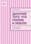 Дыхание того, что помню и люблю. Воспоминания и размышления