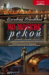 По Москве – рекой. Увлекательная прогулка по набережным: знаменитые и малоизвестные достопримечательности