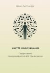 Мастер коммуникации. Говори легко! Коммуникация на все случаи жизни