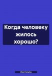 Когда человеку жилось хорошо?