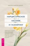 Нарциссическое насилие и газлайтинг. Навыки диалектической поведенческой терапии, позволяющие сохранять эмоциональное равновесие, преодолевать неуверенность в себе и восстанавливать чувство собственно