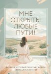 Мне открыты любые пути! Дневник, который поможет найти свою цель в жизни