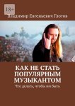 Как не стать популярным музыкантом. Что делать, чтобы им быть