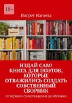 Издай сам! Книга для поэтов, которые отважились создать собственный сборник. от первого стихотворения до обложки