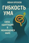 Гибкость ума: сила адаптации в меняющемся мире