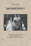 Царский крест. Правда о благочестивой жизни и мученической кончине Императора Николая II и его семьи