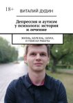 Депрессия и аутизм у психолога: история и лечение. Жизнь, болезнь, наука, и поиски работы