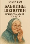 Бабкины шепотки. Психосоматика от А до Я
