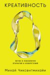 Креативность: Поток и психология открытий и изобретений