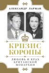 Кризис короны. Любовь и крах британской монархии