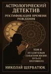 Астрологический детектив: ректификация времени рождения. Том II. По ключевым событиям жизни: путь от противного
