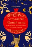 Астрология Чёрной луны. Руководство по исцелению теневой стороны