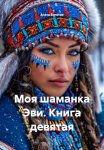 Моя шаманка Эви. Книга девятая