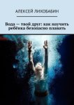 Вода – твой друг: как научить ребёнка плавать и быть в безопасности