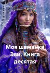 Моя шаманка Эви. Книга десятая