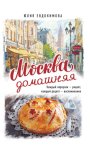 Москва домашняя. Каждый переулок – рецепт, каждый рецепт – воспоминание