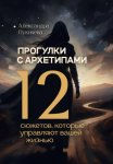 Прогулки с архетипами. 12 сюжетов, которые управляют вашей жизнью