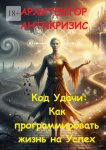 Код удачи: Как программировать жизнь на успех