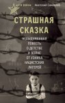 Дети войны. Страшная сказка. Невыдуманная повесть о детстве и войне от узника нацистских лагерей