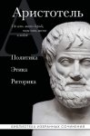Аристотель. Политика. Этика. Риторика